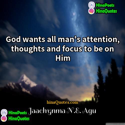Jaachynma NE Agu Quotes | God wants all man's attention, thoughts and